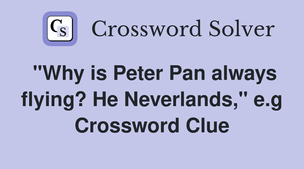 "Why is Peter Pan always flying? He Neverlands," e.g. - Crossword Clue